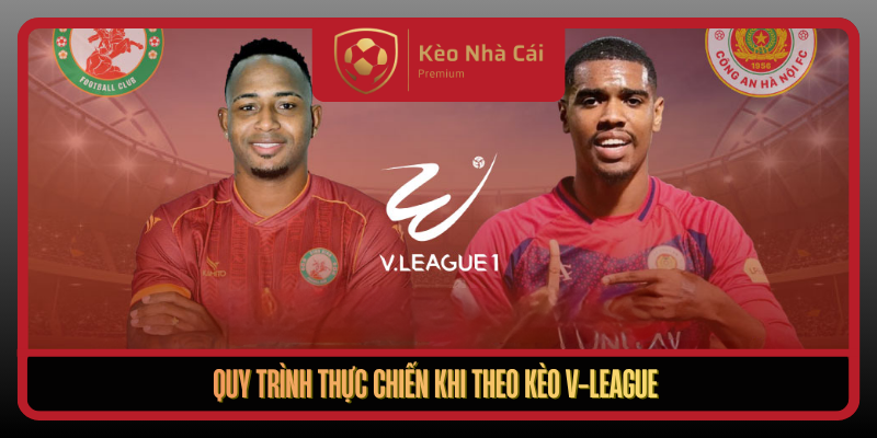 Quy Trinh Thuc Chien Khi Theo Keo V League