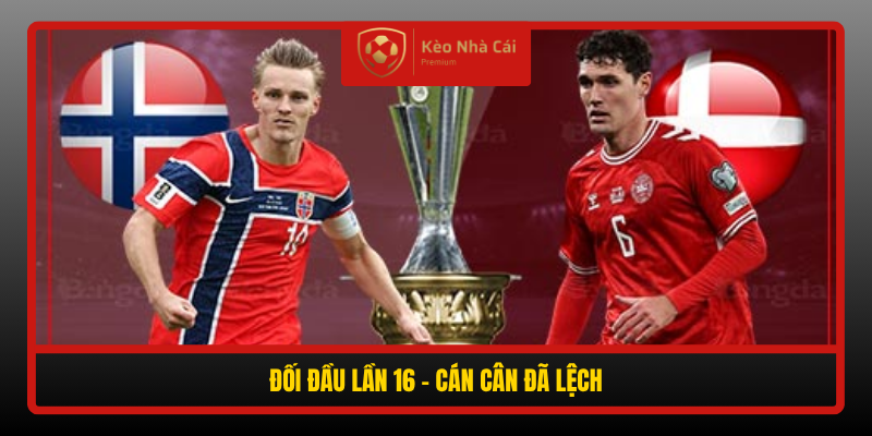 Soi Kèo Na Uy vs Đan Mạch 01h45 Ngày 25/9 – Chủ Nhà Không Tha 3 Doi Dau Lan 16 Can Can Da Lech
