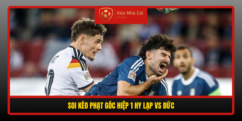 Soi kèo phạt góc Hy Lạp vs Đức, 01h45 ngày 5/10 4 Soi Keo Phat Goc Hiep 1 Hy Lap Vs Duc